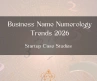 Business Name Numerology Trends 2026: Startup Case Studies